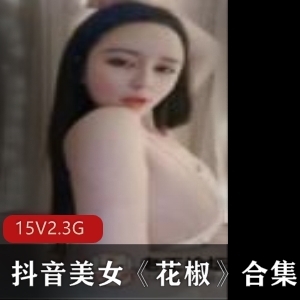 花椒福利女神资源合集，火辣诱惑15集5.3G